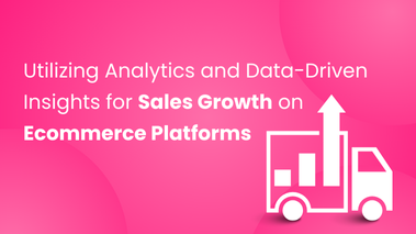 Utilizing Analytics and Data-Driven Insights for Sales Growth on Ecommerce Platforms  