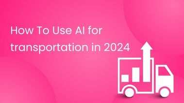 How To Use AI for transportation in 2024