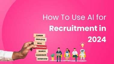 How To Use AI for Recruitment in 2024