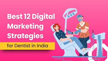 Top 12 Digital Marketing Strategies for Dental Care Clinics in India