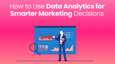 How to Use Data Analytics for Smarter Marketing Decisions