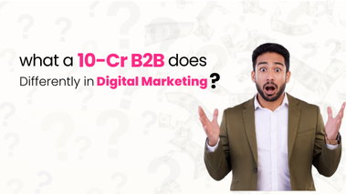 What a 10-Cr B2B Business Does Differently in Digital Marketing