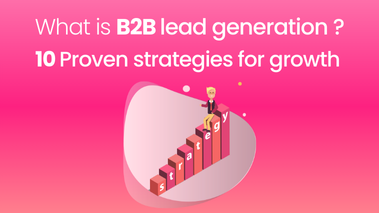 What is B2B Lead Generation? 10 Proven Strategies for Growth